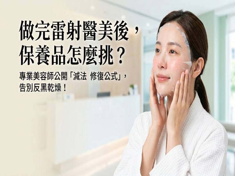 術後科研保養：雷射後的肌膚，如何精準選擇「修復公式」？